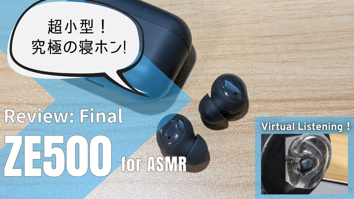 バーチャル試聴有】final ZE500 for ASMR。ASMR特化の超極小寝ホン